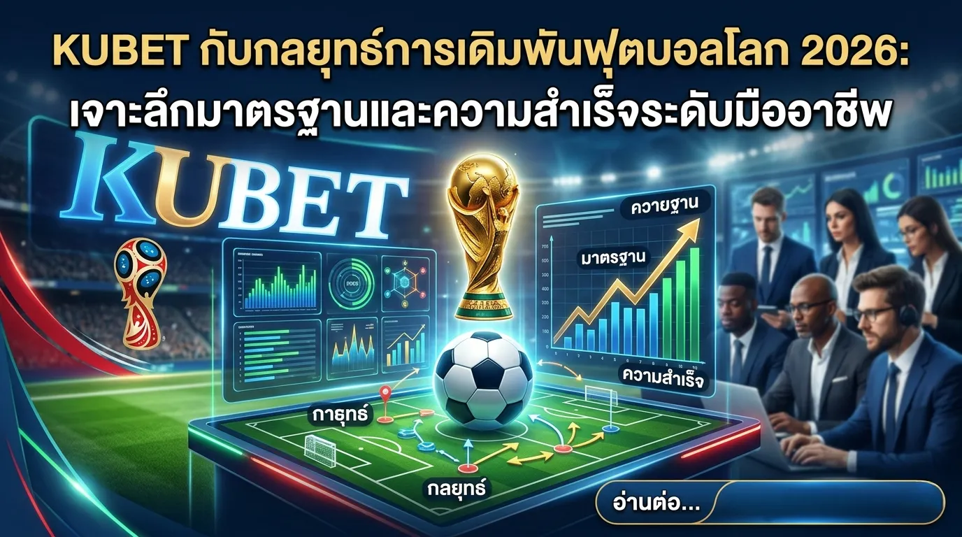 KUBET กับกลยุทธ์การเดิมพันฟุตบอลโลก 2026: เจาะลึกมาตรฐานและความสำเร็จระดับมืออาชีพ